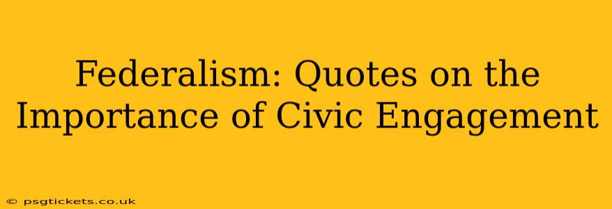 Federalism: Quotes on the Importance of Civic Engagement