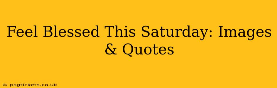 Feel Blessed This Saturday: Images & Quotes