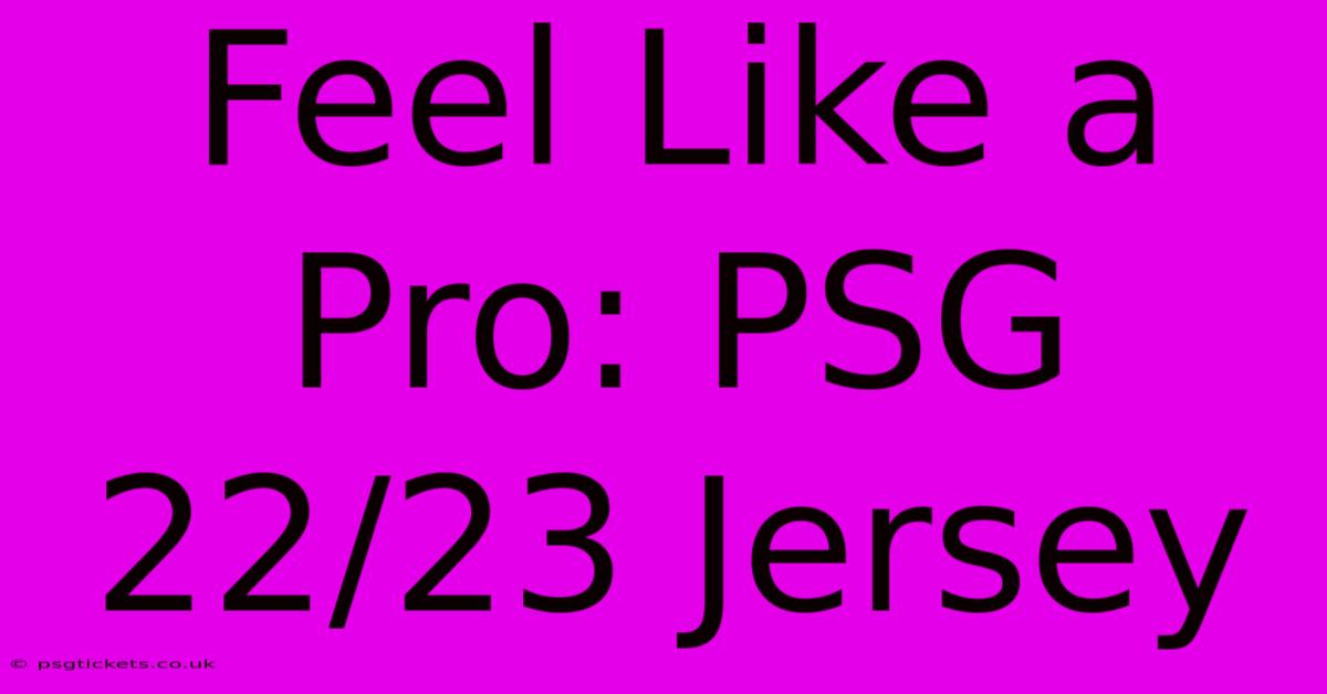 Feel Like A Pro: PSG 22/23 Jersey