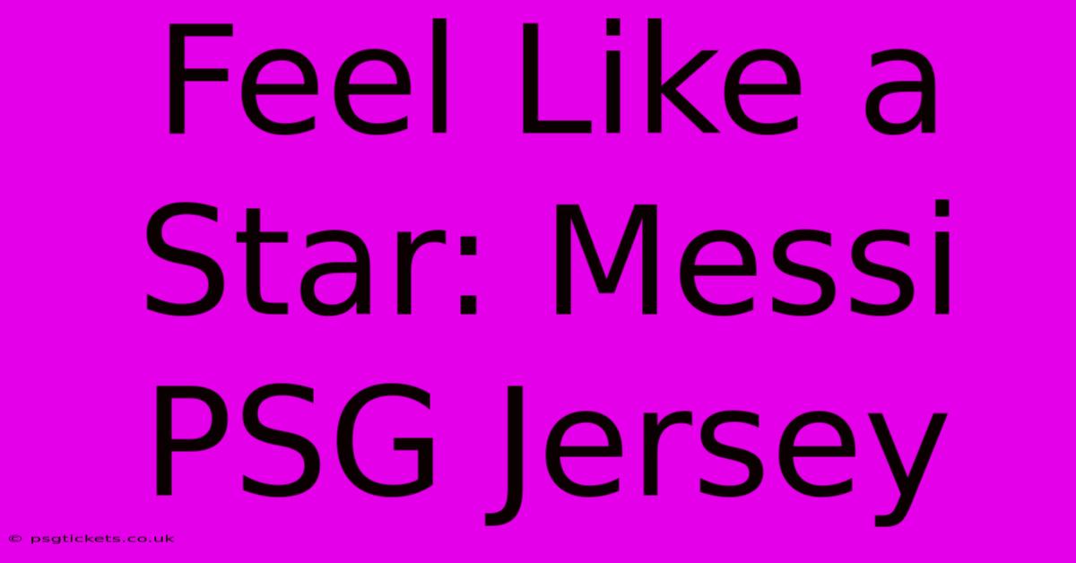 Feel Like A Star: Messi PSG Jersey