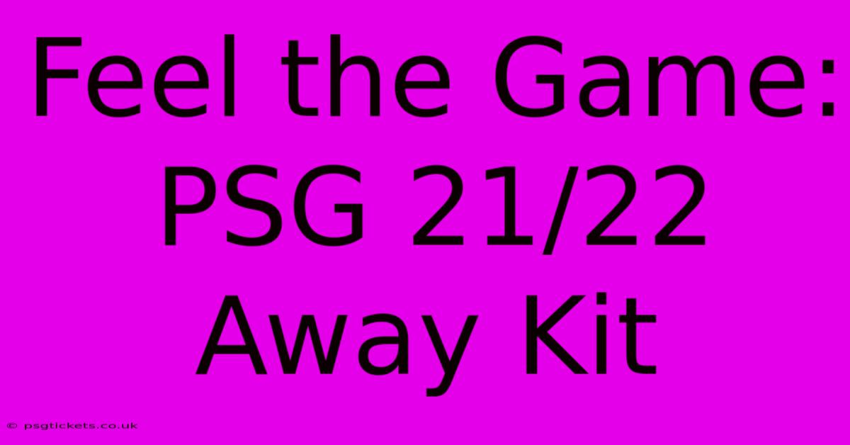 Feel The Game: PSG 21/22 Away Kit