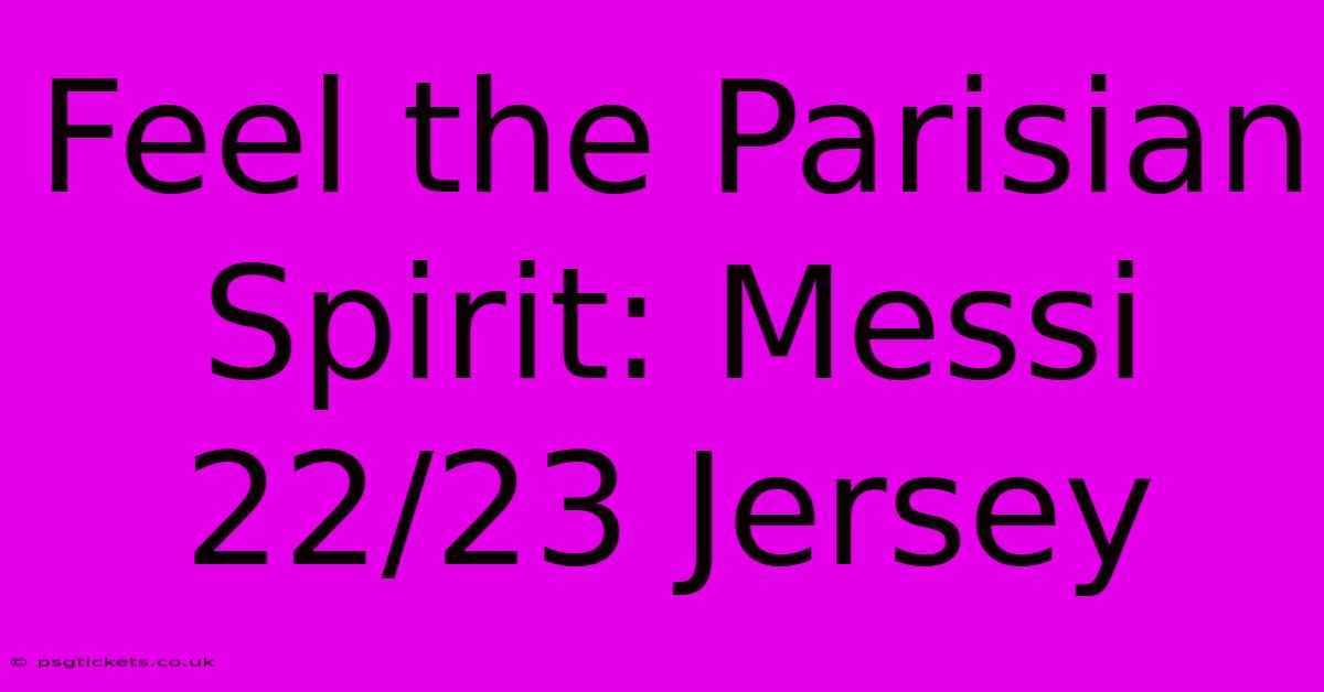 Feel The Parisian Spirit: Messi 22/23 Jersey