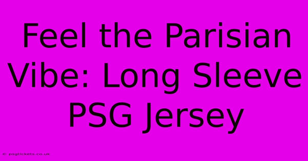 Feel The Parisian Vibe: Long Sleeve PSG Jersey