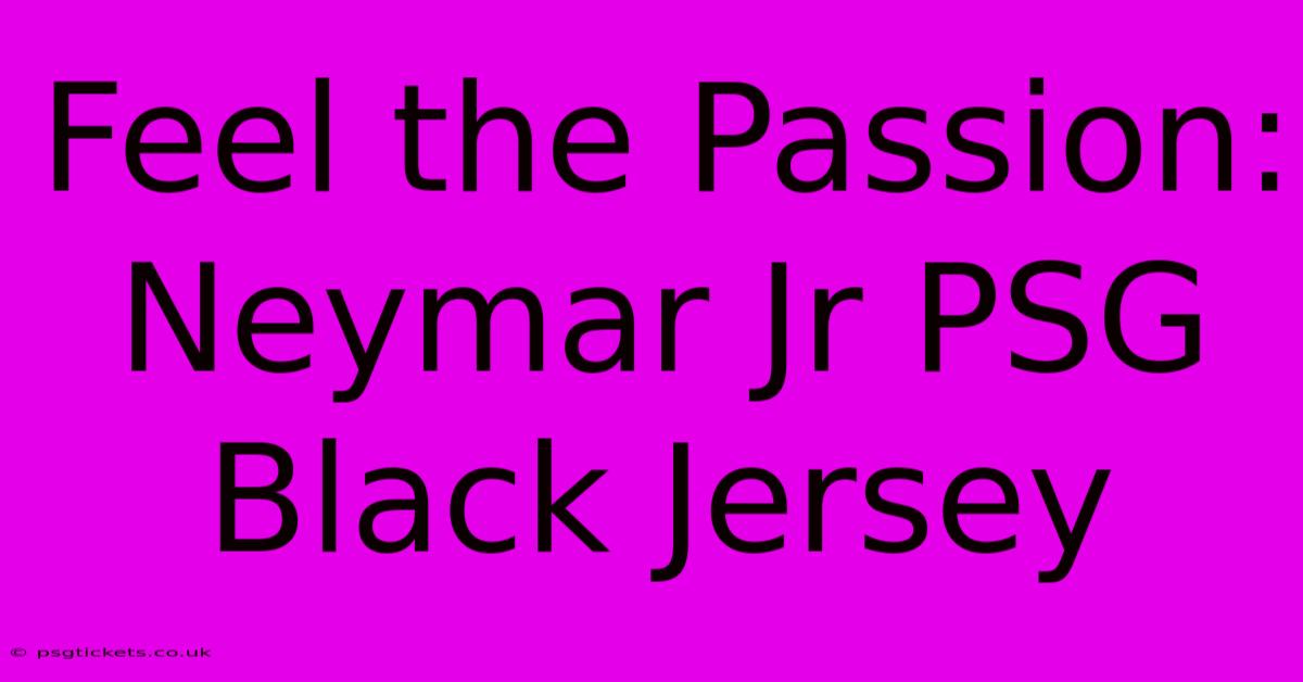 Feel The Passion: Neymar Jr PSG Black Jersey