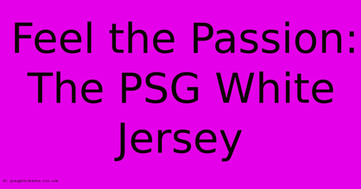 Feel The Passion: The PSG White Jersey