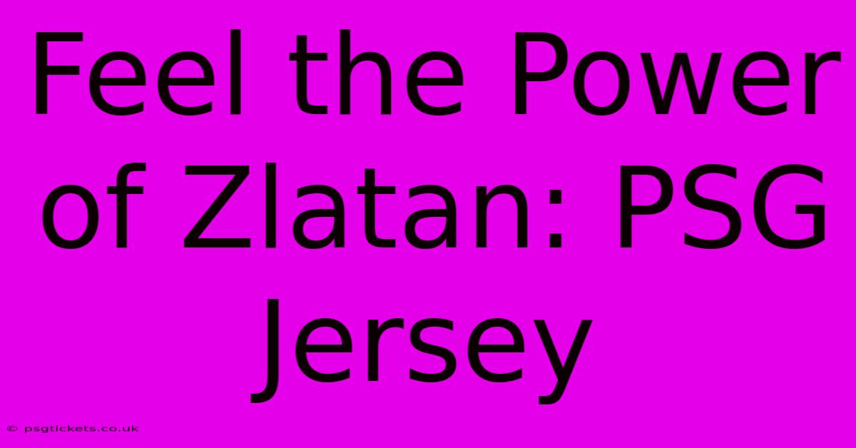 Feel The Power Of Zlatan: PSG Jersey