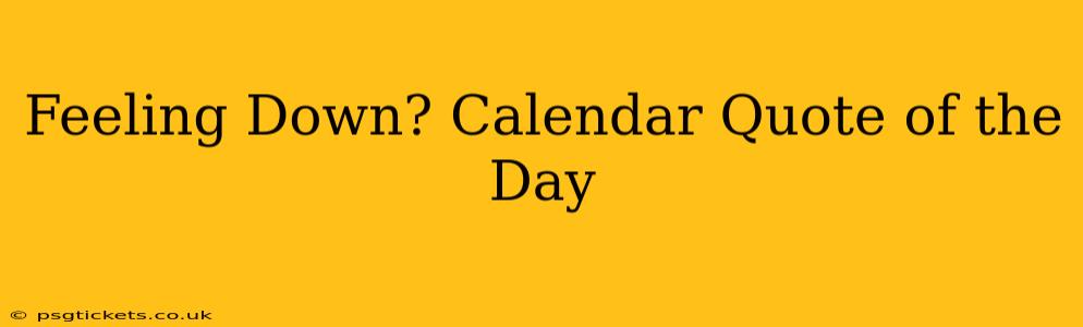 Feeling Down? Calendar Quote of the Day
