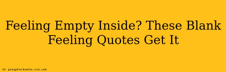 Feeling Empty Inside? These Blank Feeling Quotes Get It