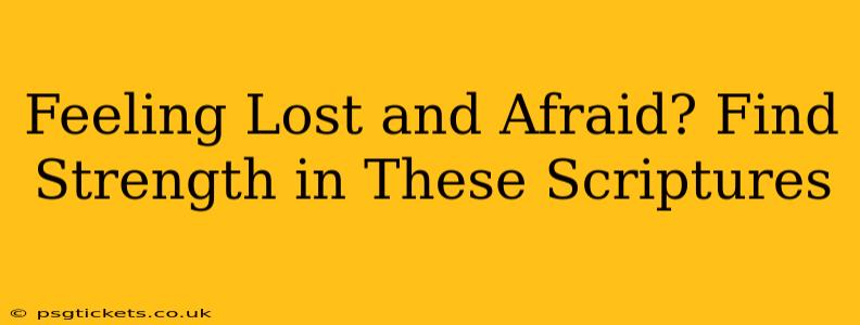 Feeling Lost and Afraid? Find Strength in These Scriptures