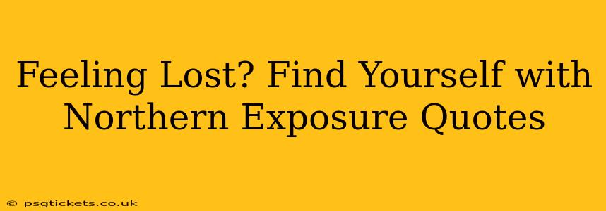 Feeling Lost? Find Yourself with Northern Exposure Quotes