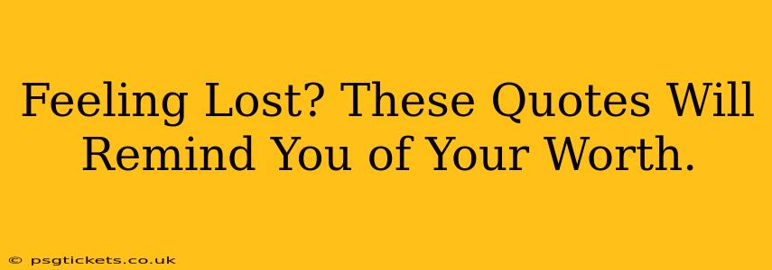 Feeling Lost? These Quotes Will Remind You of Your Worth.