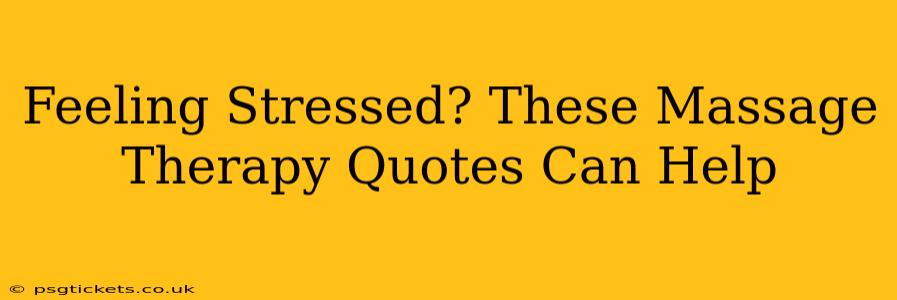Feeling Stressed? These Massage Therapy Quotes Can Help