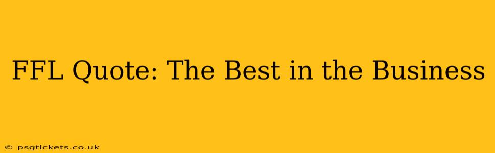 FFL Quote: The Best in the Business