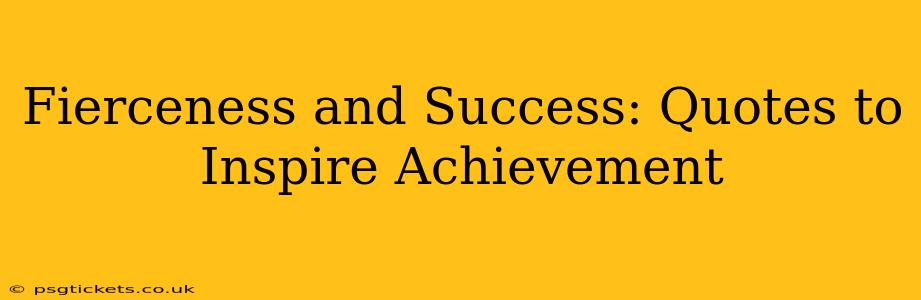 Fierceness and Success: Quotes to Inspire Achievement