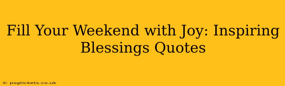 Fill Your Weekend with Joy: Inspiring Blessings Quotes