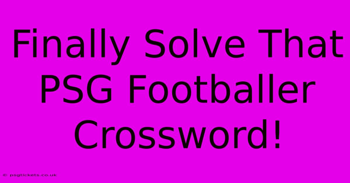 Finally Solve That PSG Footballer Crossword!