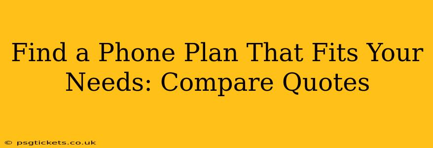 Find a Phone Plan That Fits Your Needs: Compare Quotes