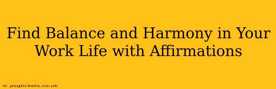 Find Balance and Harmony in Your Work Life with Affirmations