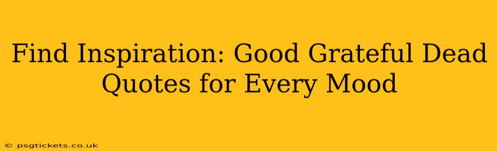 Find Inspiration: Good Grateful Dead Quotes for Every Mood