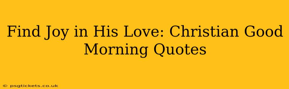 Find Joy in His Love: Christian Good Morning Quotes