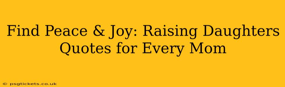 Find Peace & Joy: Raising Daughters Quotes for Every Mom