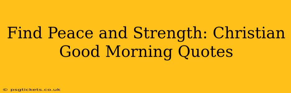 Find Peace and Strength: Christian Good Morning Quotes
