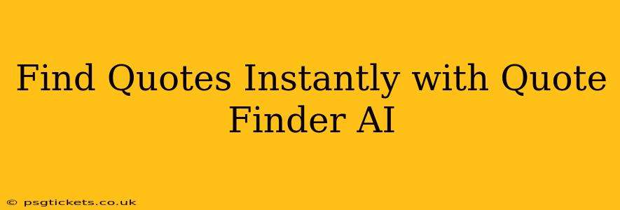 Find Quotes Instantly with Quote Finder AI
