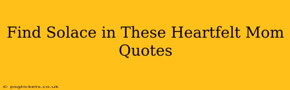 Find Solace in These Heartfelt Mom Quotes