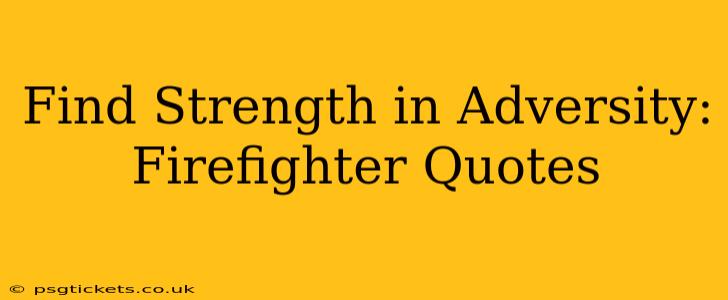 Find Strength in Adversity: Firefighter Quotes