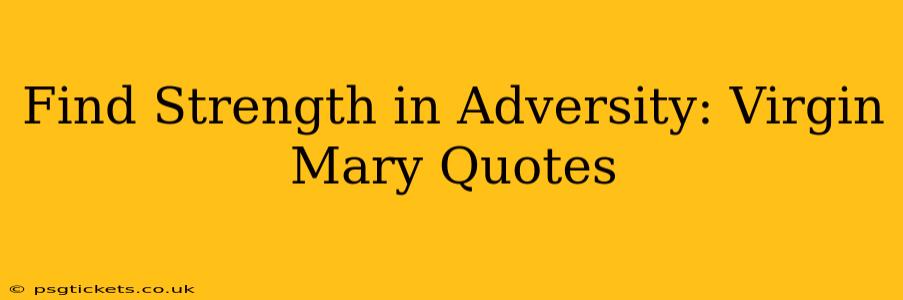 Find Strength in Adversity: Virgin Mary Quotes