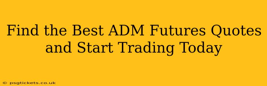 Find the Best ADM Futures Quotes and Start Trading Today