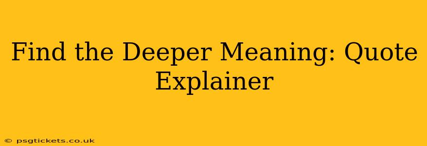 Find the Deeper Meaning: Quote Explainer