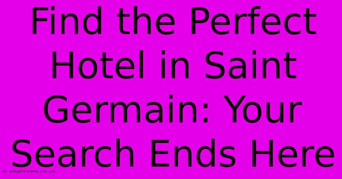 Find The Perfect Hotel In Saint Germain: Your Search Ends Here