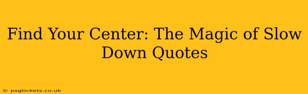 Find Your Center: The Magic of Slow Down Quotes