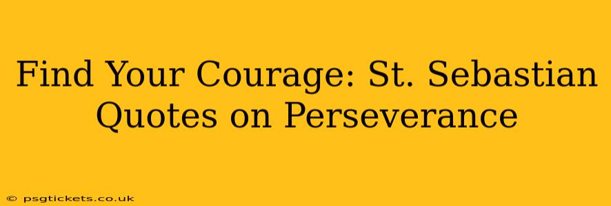 Find Your Courage: St. Sebastian Quotes on Perseverance