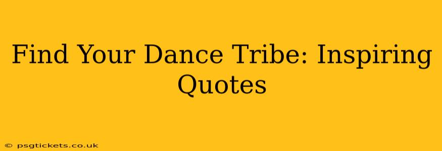 Find Your Dance Tribe: Inspiring Quotes