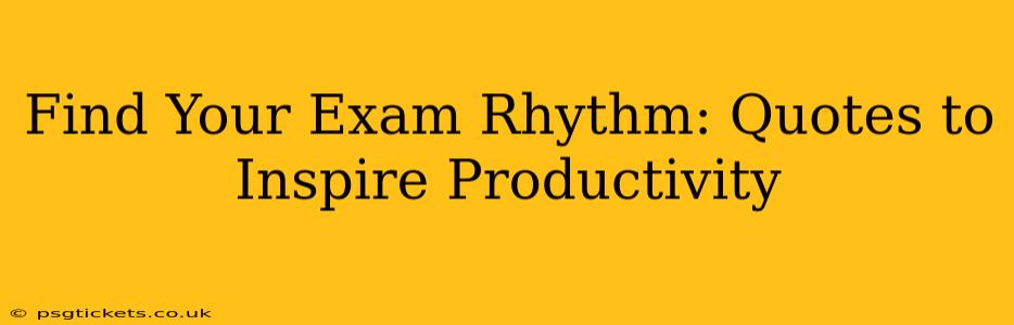 Find Your Exam Rhythm: Quotes to Inspire Productivity