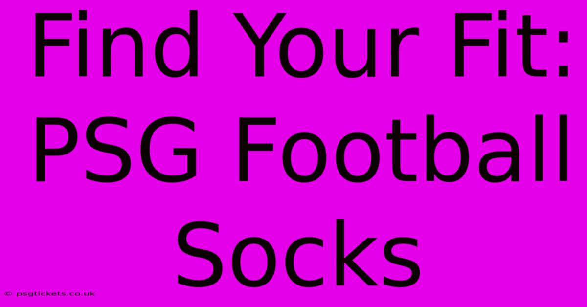 Find Your Fit: PSG Football Socks