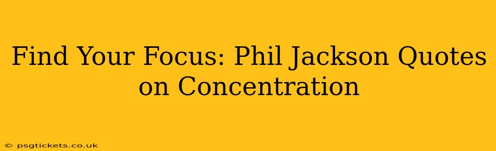 Find Your Focus: Phil Jackson Quotes on Concentration