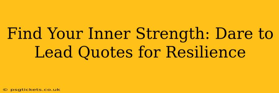 Find Your Inner Strength: Dare to Lead Quotes for Resilience
