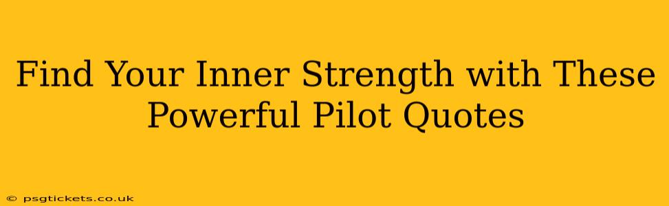 Find Your Inner Strength with These Powerful Pilot Quotes