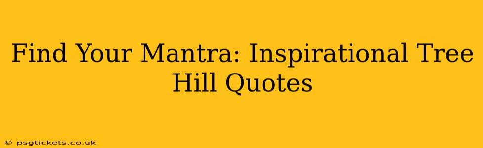 Find Your Mantra: Inspirational Tree Hill Quotes