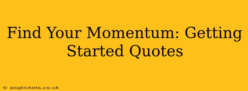 Find Your Momentum: Getting Started Quotes