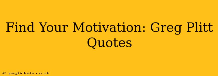 Find Your Motivation: Greg Plitt Quotes