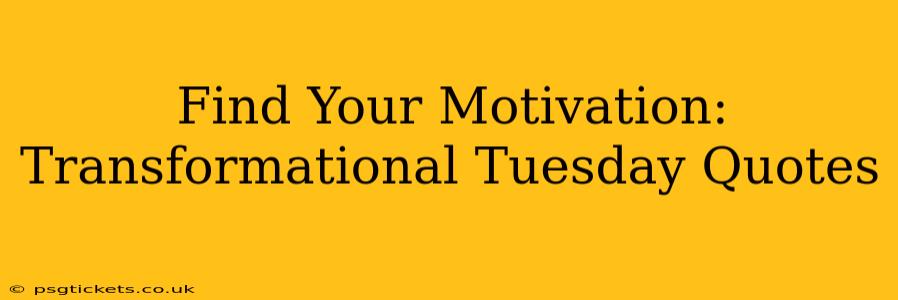 Find Your Motivation: Transformational Tuesday Quotes