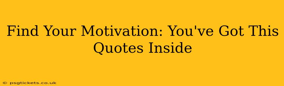 Find Your Motivation: You've Got This Quotes Inside