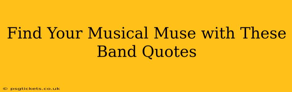Find Your Musical Muse with These Band Quotes