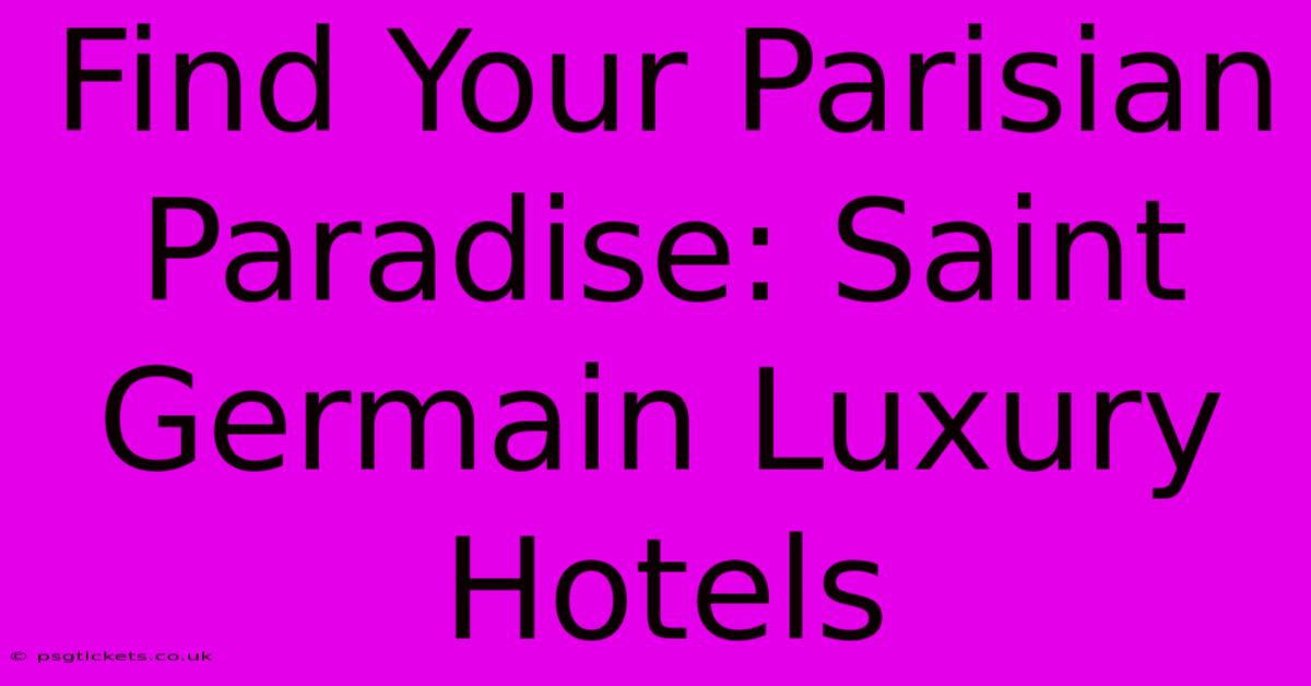 Find Your Parisian Paradise: Saint Germain Luxury Hotels