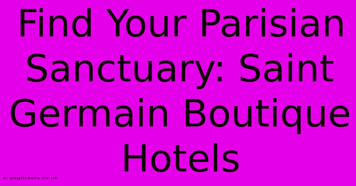 Find Your Parisian Sanctuary: Saint Germain Boutique Hotels