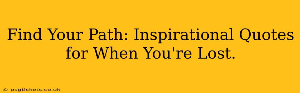 Find Your Path: Inspirational Quotes for When You're Lost.